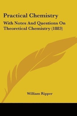 bokomslag Practical Chemistry: With Notes and Questions on Theoretical Chemistry (1883)