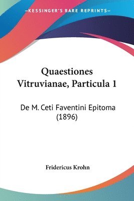 Quaestiones Vitruvianae, Particula 1: de M. Ceti Faventini Epitoma (1896) 1