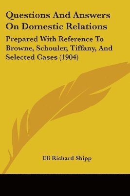 bokomslag Questions and Answers on Domestic Relations: Prepared with Reference to Browne, Schouler, Tiffany, and Selected Cases (1904)