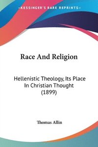 bokomslag Race and Religion: Hellenistic Theology, Its Place in Christian Thought (1899)