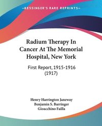 bokomslag Radium Therapy in Cancer at the Memorial Hospital, New York: First Report, 1915-1916 (1917)