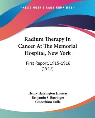 bokomslag Radium Therapy in Cancer at the Memorial Hospital, New York: First Report, 1915-1916 (1917)