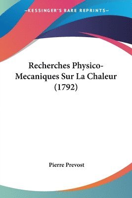 Pierre Prevost - Recherches Physico-Mecaniques Sur La Chaleur (1792), Häftad