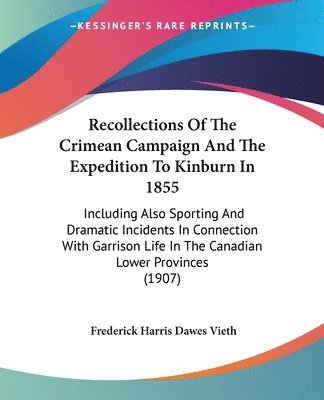 bokomslag Recollections of the Crimean Campaign and the Expedition to Kinburn in 1855: Including Also Sporting and Dramatic Incidents in Connection with Garriso