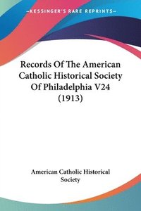 bokomslag Records of the American Catholic Historical Society of Philadelphia V24 (1913)