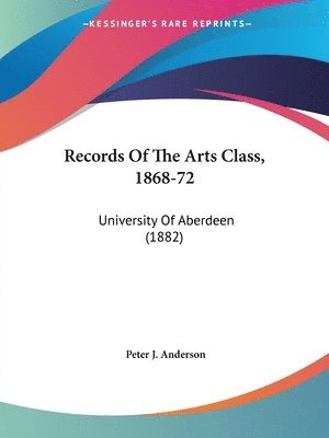 Records of the Arts Class, 1868-72: University of Aberdeen (1882) 1