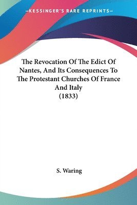 bokomslag Revocation Of The Edict Of Nantes, And Its Consequences To The Protestant Churches Of France And Italy (1833)