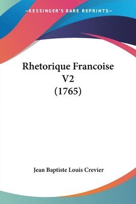 Jean Baptiste Louis Crevier - Rhetorique Francoise V2 (1765), Häftad