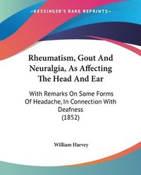 bokomslag Rheumatism, Gout And Neuralgia, As Affecting The Head And Ear