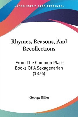 Rhymes, Reasons, and Recollections: From the Common Place Books of a Sexagenarian (1876) 1