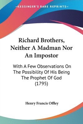 bokomslag Richard Brothers, Neither A Madman Nor An Impostor