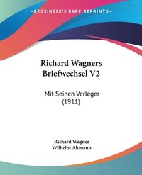 bokomslag Richard Wagners Briefwechsel V2: Mit Seinen Verleger (1911)