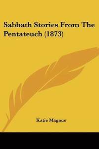 bokomslag Sabbath Stories From The Pentateuch (1873)