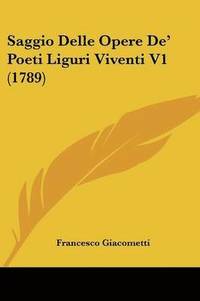 bokomslag Saggio Delle Opere De' Poeti Liguri Viventi V1 (1789)
