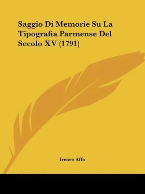 Ireneo Affo - Saggio Di Memorie Su La Tipografia Parmense Del Secolo XV (1791), Häftad