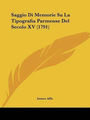 bokomslag Saggio Di Memorie Su La Tipografia Parmense Del Secolo Xv (1791)