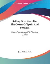 bokomslag Sailing Directions for the Coasts of Spain and Portugal: From Cape Ortegal to Gibraltar (1845)