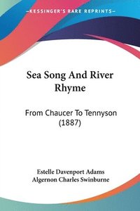 bokomslag Sea Song and River Rhyme: From Chaucer to Tennyson (1887)