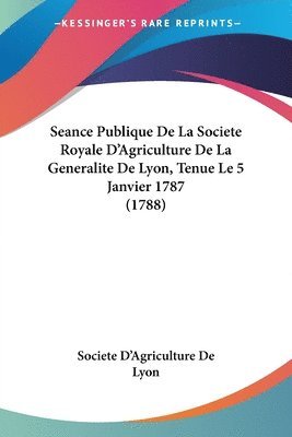 bokomslag Seance Publique De La Societe Royale D'Agriculture De La Generalite De Lyon, Tenue Le 5 Janvier 1787 (1788)