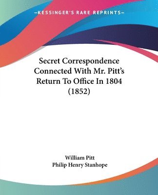 William Pitt, Philip Henry Stanhope - Secret Correspondence Connected With Mr. Pitt's Return To Office In 1804 (1852), Häftad