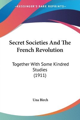 bokomslag Secret Societies and the French Revolution: Together with Some Kindred Studies (1911)