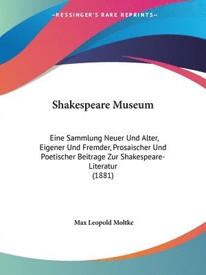 Shakespeare Museum: Eine Sammlung Neuer Und Alter, Eigener Und Fremder, Prosaischer Und Poetischer Beitrage Zur Shakespeare-Literatur (188 1