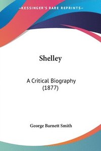 bokomslag Shelley: A Critical Biography (1877)