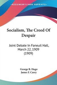 bokomslag Socialism, the Creed of Despair: Joint Debate in Faneuil Hall, March 22, 1909 (1909)