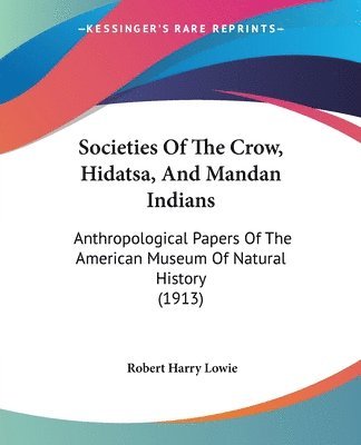 bokomslag Societies of the Crow, Hidatsa, and Mandan Indians: Anthropological Papers of the American Museum of Natural History (1913)