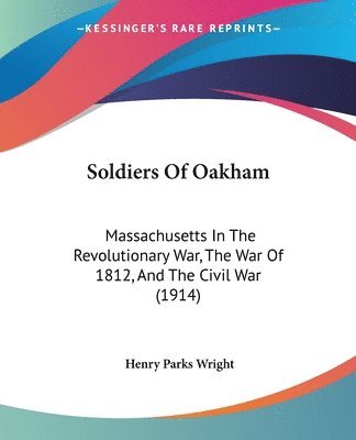 Soldiers of Oakham: Massachusetts in the Revolutionary War, the War of 1812, and the Civil War (1914) 1