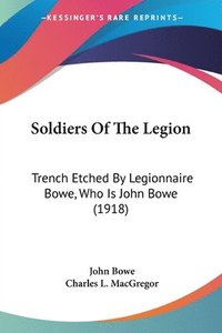 bokomslag Soldiers of the Legion: Trench Etched by Legionnaire Bowe, Who Is John Bowe (1918)