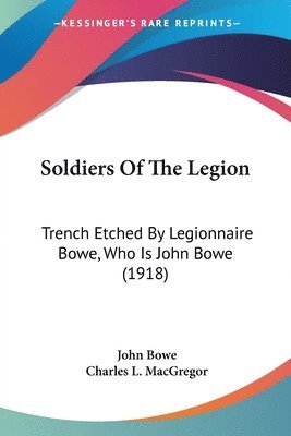 bokomslag Soldiers of the Legion: Trench Etched by Legionnaire Bowe, Who Is John Bowe (1918)