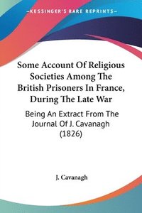 bokomslag Some Account Of Religious Societies Among The British Prisoners In France, During The Late War