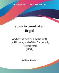 bokomslag Some Account of St. Brigid: And of the See of Kildare, with Its Bishops, and of the Cathedral, Now Restored (1896)