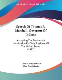 bokomslag Speech of Thomas R. Marshall, Governor of Indiana: Accepting the Democratic Nomination for Vice President of the United States (1912)