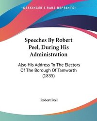 bokomslag Speeches By Robert Peel, During His Administration