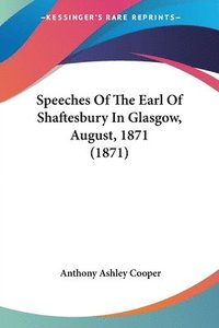 bokomslag Speeches Of The Earl Of Shaftesbury In Glasgow, August, 1871 (1871)
