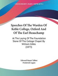 bokomslag Speeches of the Warden of Keble College, Oxford and of the Earl Beauchamp: At the Laying of the Foundation Stone of the College Chapel by William Gibb