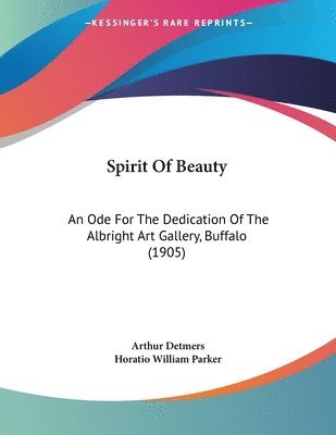 bokomslag Spirit of Beauty: An Ode for the Dedication of the Albright Art Gallery, Buffalo (1905)