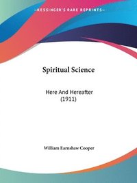 bokomslag Spiritual Science: Here and Hereafter (1911)