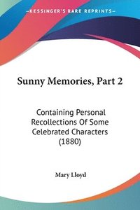 bokomslag Sunny Memories, Part 2: Containing Personal Recollections of Some Celebrated Characters (1880)