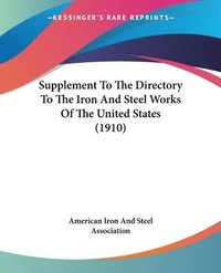bokomslag Supplement to the Directory to the Iron and Steel Works of the United States (1910)