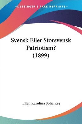 Ellen Karolina Sofia Key - Svensk Eller Storsvensk Patriotism? (1899), Häftad