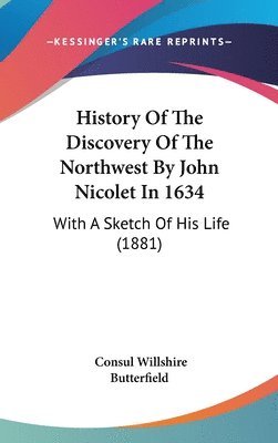 bokomslag History of the Discovery of the Northwest by John Nicolet in 1634: With a Sketch of His Life (1881)