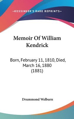 Memoir of William Kendrick: Born, February 11, 1810, Died, March 16, 1880 (1881) 1