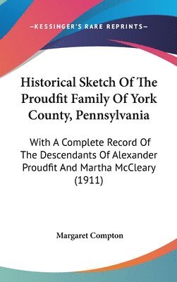 bokomslag Historical Sketch of the Proudfit Family of York County, Pennsylvania: With a Complete Record of the Descendants of Alexander Proudfit and Martha McCl