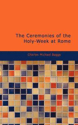 The Ceremonies of the Holy-Week at Rome 1