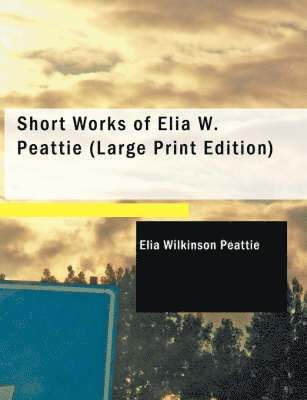 Short Works of Elia W. Peattie 1