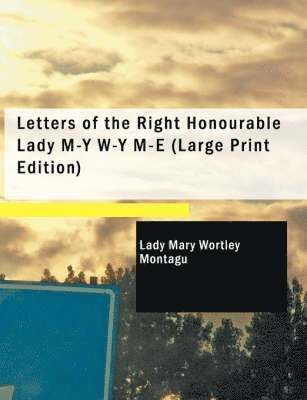 Letters of the Right Honourable Lady M-Y W-Y M-E 1