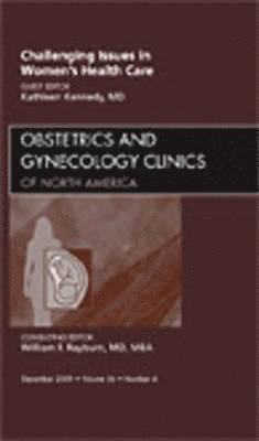Kathleen Kennedy - Challenging Issues in Women's Health Care, An Issue of Obstetrics and Gynecology Clinics, Inbunden